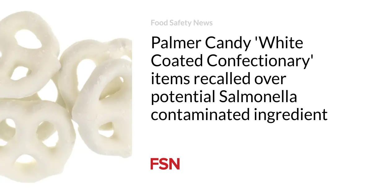 Palmer Candy ‘White Coated Confectionary’ items recalled over potential Salmonella contaminated ingredient