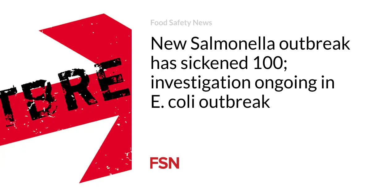 New Salmonella outbreak has sickened 100; investigation ongoing in E. coli outbreak