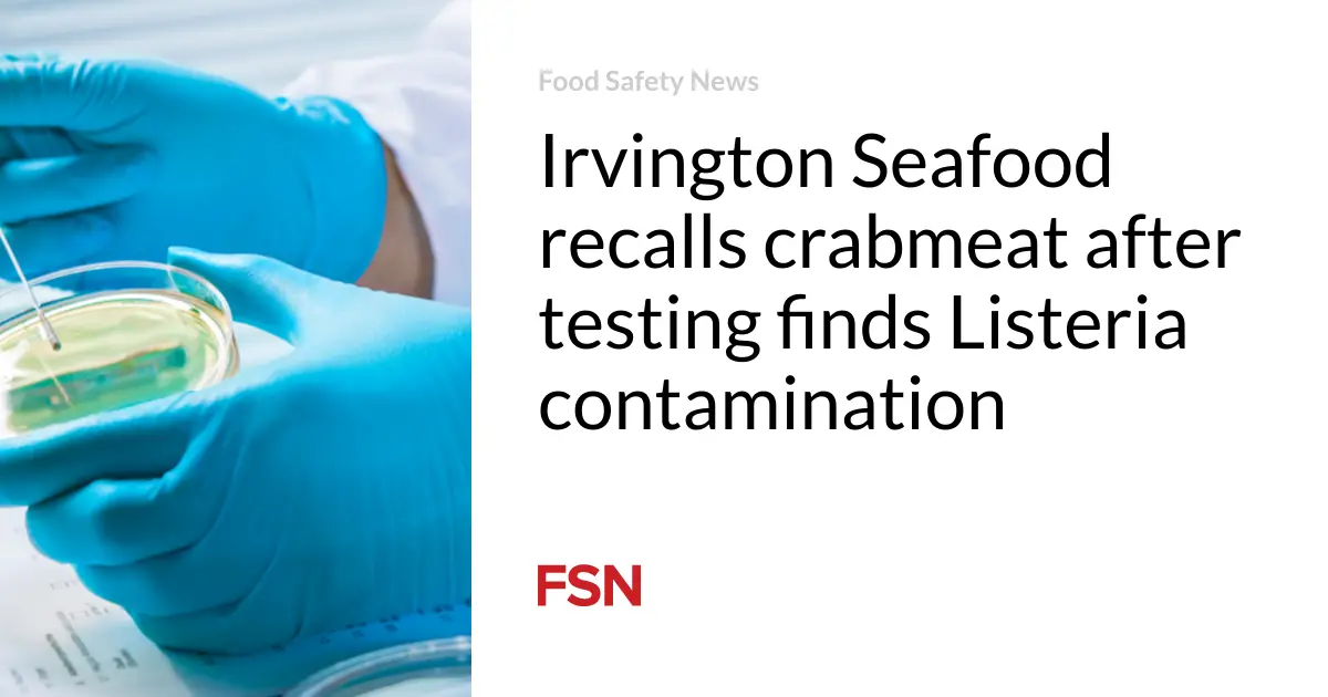 Irvington Seafood recalls crabmeat after testing finds Listeria contamination