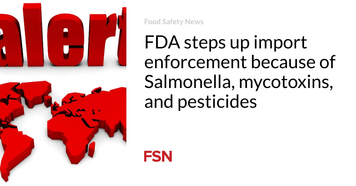 FDA steps up import enforcement because of Salmonella, mycotoxins, and pesticides