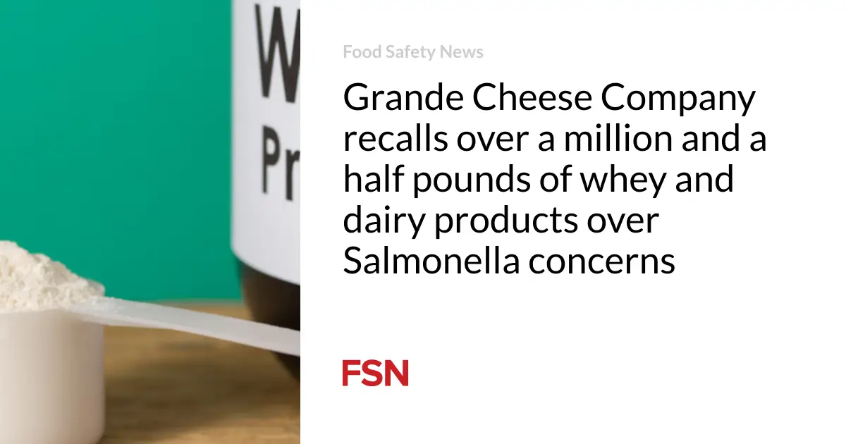 Grande Cheese Company recalls over a million and a half pounds of whey and dairy products over Salmonella concerns