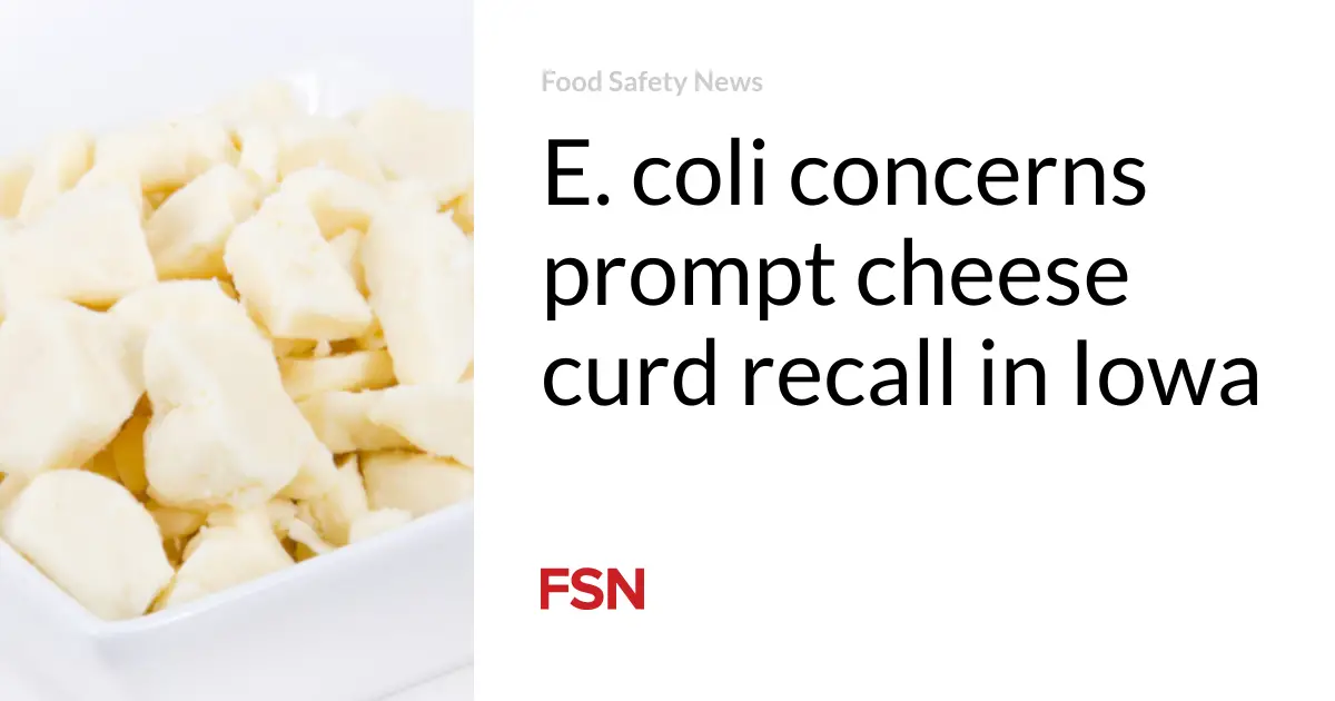 E. coli concerns prompt cheese curd recall in Iowa