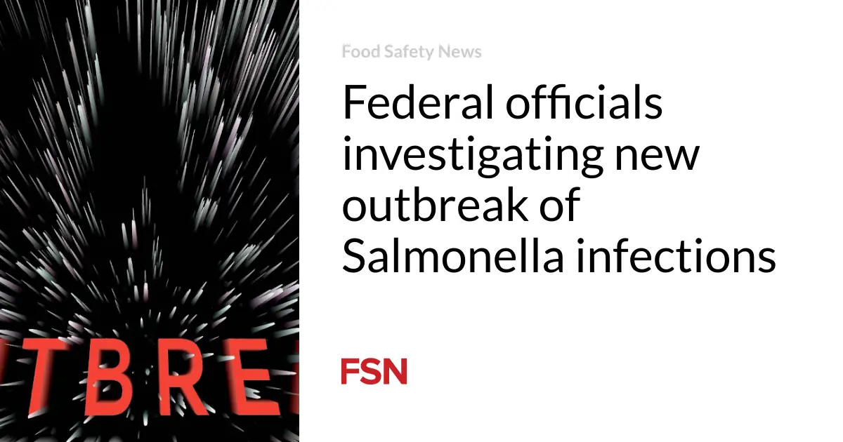 Federal officials investigating new outbreak of Salmonella infections