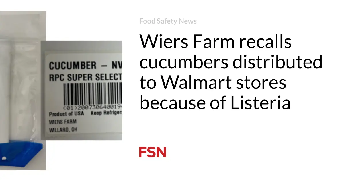 Wiers Farm recalls cucumbers distributed to Walmart stores because of Listeria