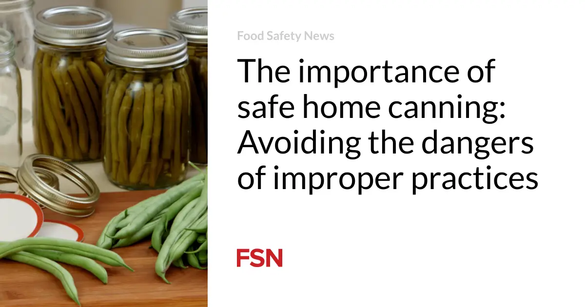 The importance of safe home canning: Avoiding the dangers of improper practices