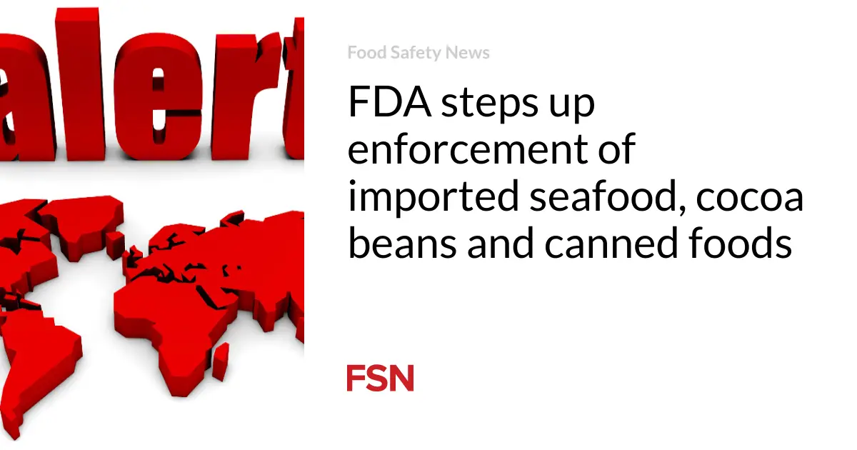 FDA steps up enforcement of imported seafood, cocoa beans and canned foods