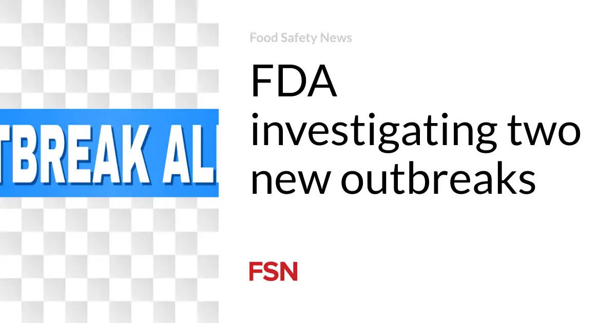 FDA investigating two new outbreaks