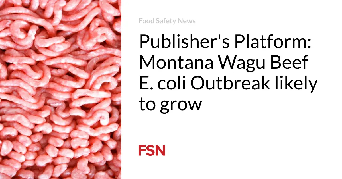 Publisher’s Platform: Montana Wagu Beef E. coli Outbreak likely to grow