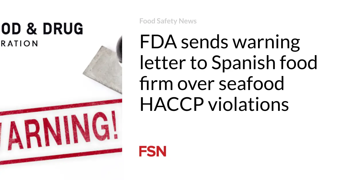 FDA sends warning letter to Spanish food firm over seafood HACCP violations