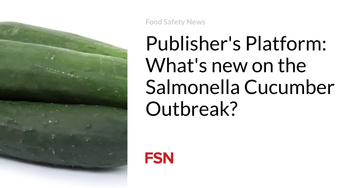 Publisher’s Platform: What’s new on the Salmonella Cucumber Outbreak?