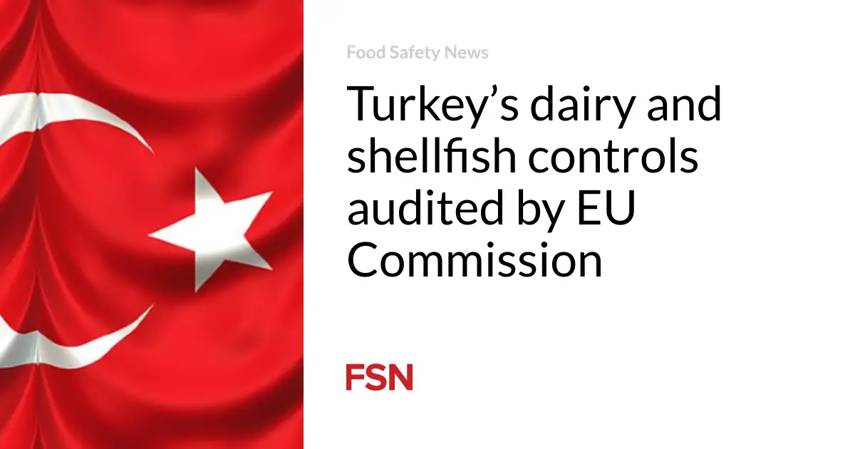 Turkey’s dairy and shellfish controls audited by EU Commission