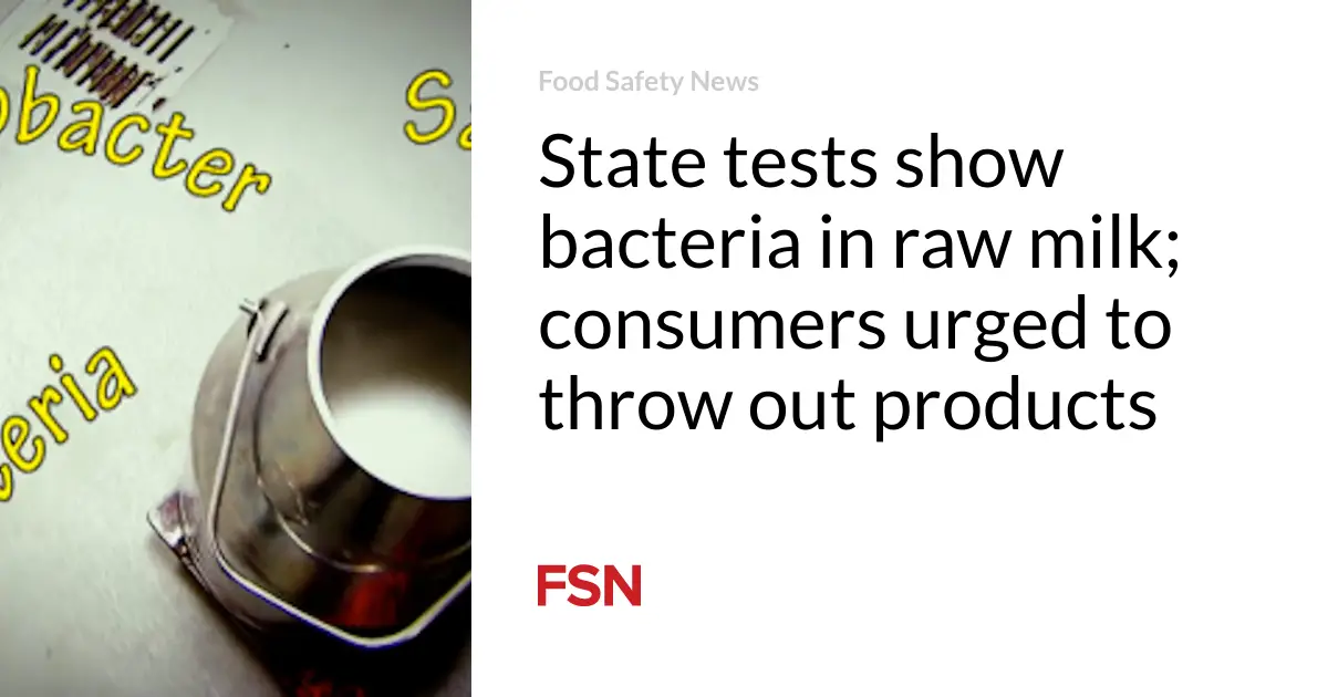 State tests show bacteria in raw milk; consumers urged to throw out products