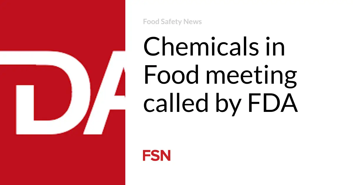 Chemicals in Food meeting called by FDA