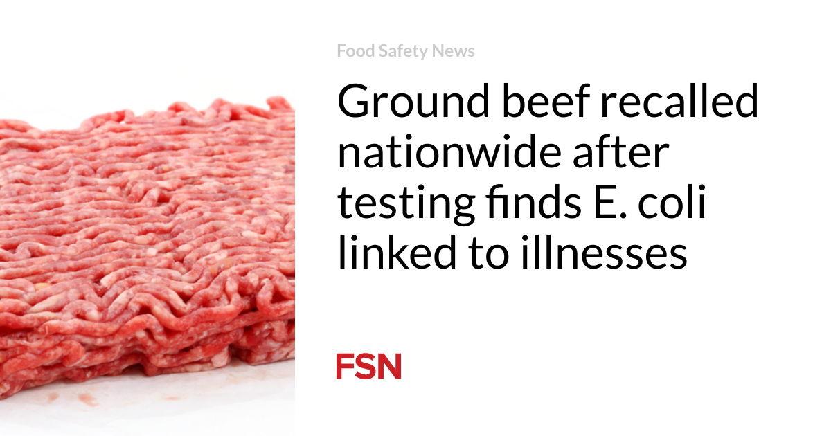 Ground beef recalled nationwide after testing finds E. coli linked to illnesses