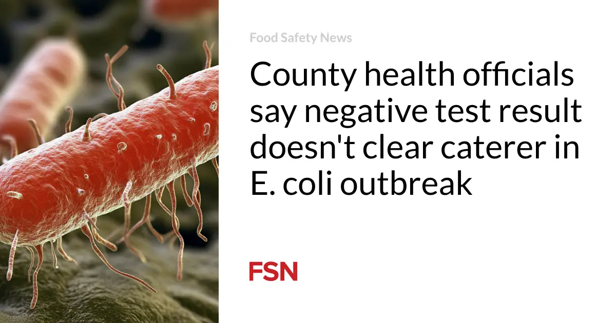 County health officials say negative test result doesn’t clear caterer in E. coli outbreak