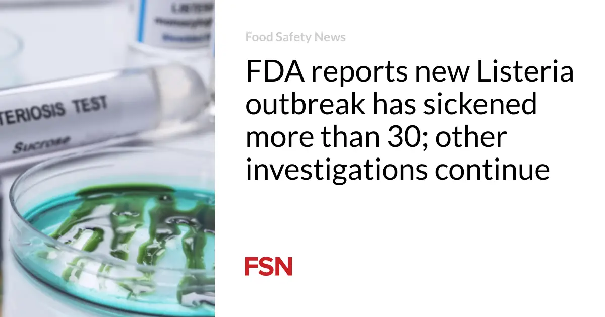 FDA reports new Listeria outbreak has sickened more than 30; other investigations continue