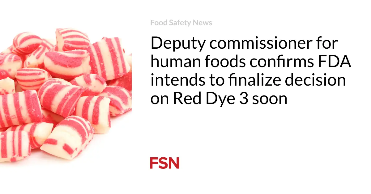 Deputy commissioner for human foods confirms FDA intends to finalize decision on Red Dye 3 soon