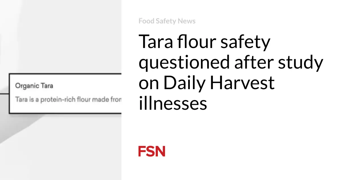 Tara flour safety questioned after study on Daily Harvest illnesses