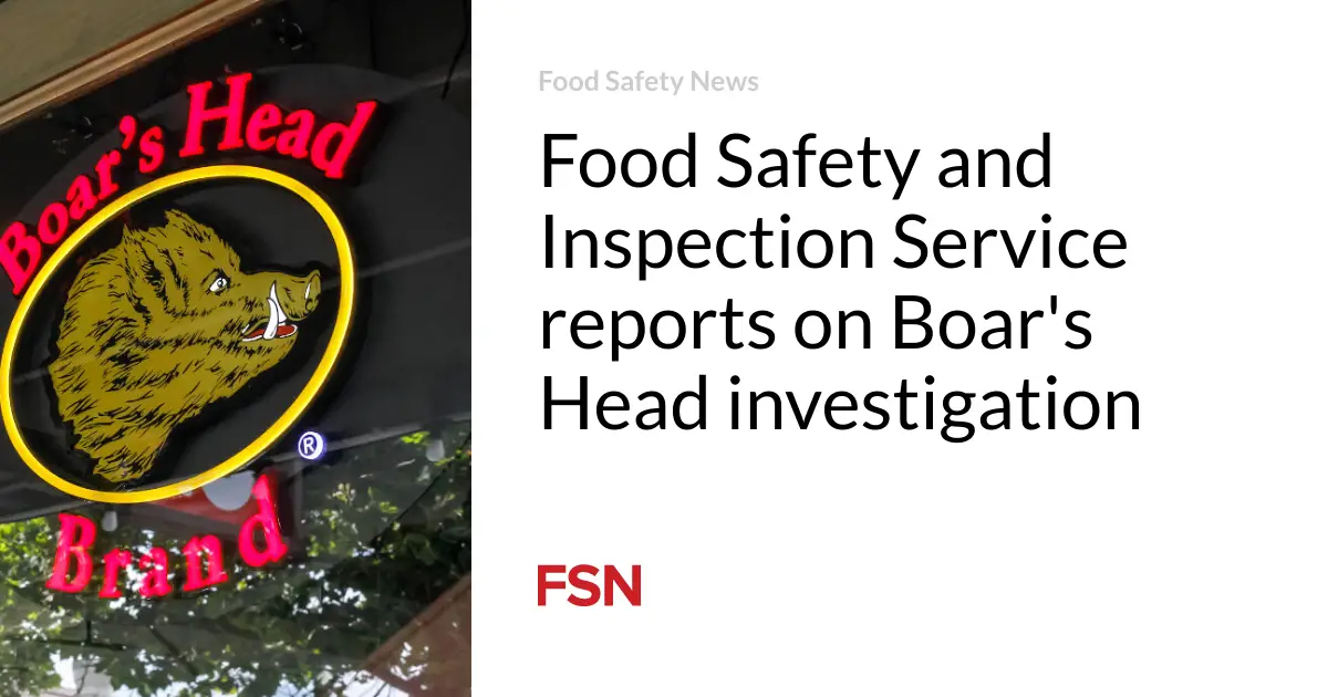 Food Safety and Inspection Service reports on Boar’s Head investigation