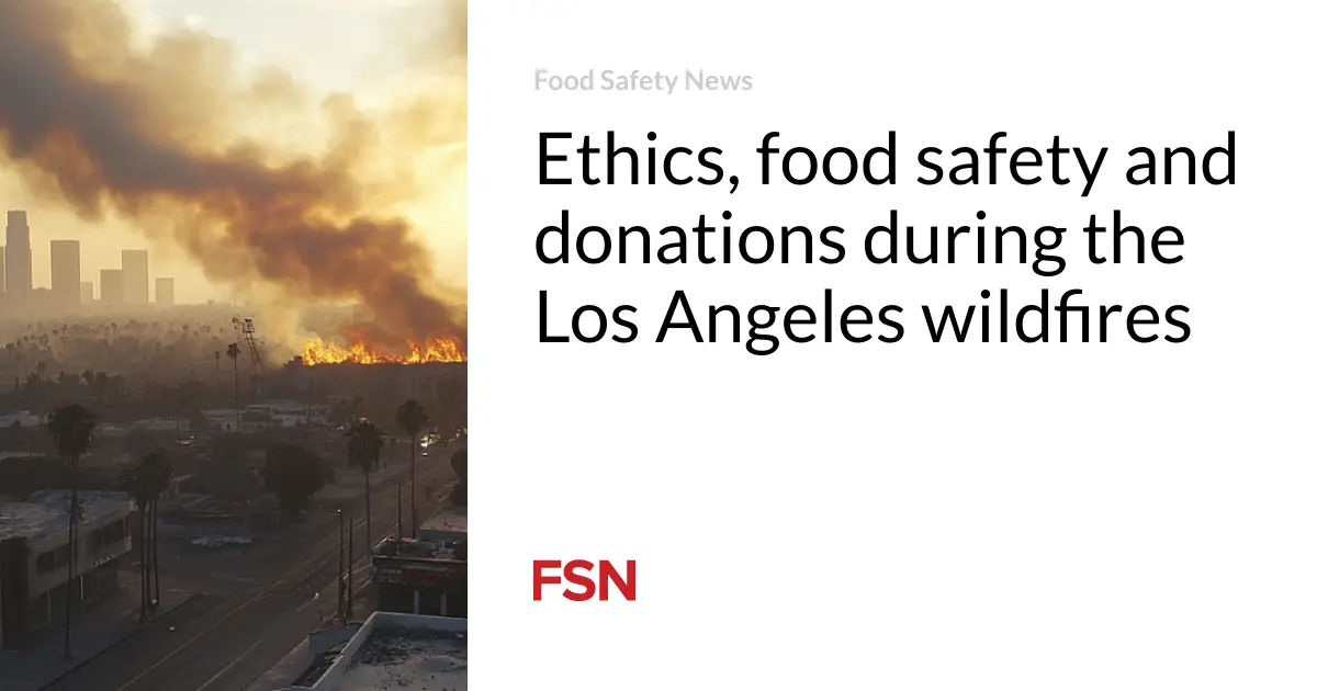 Ethics, food safety and donations during the Los Angeles wildfires